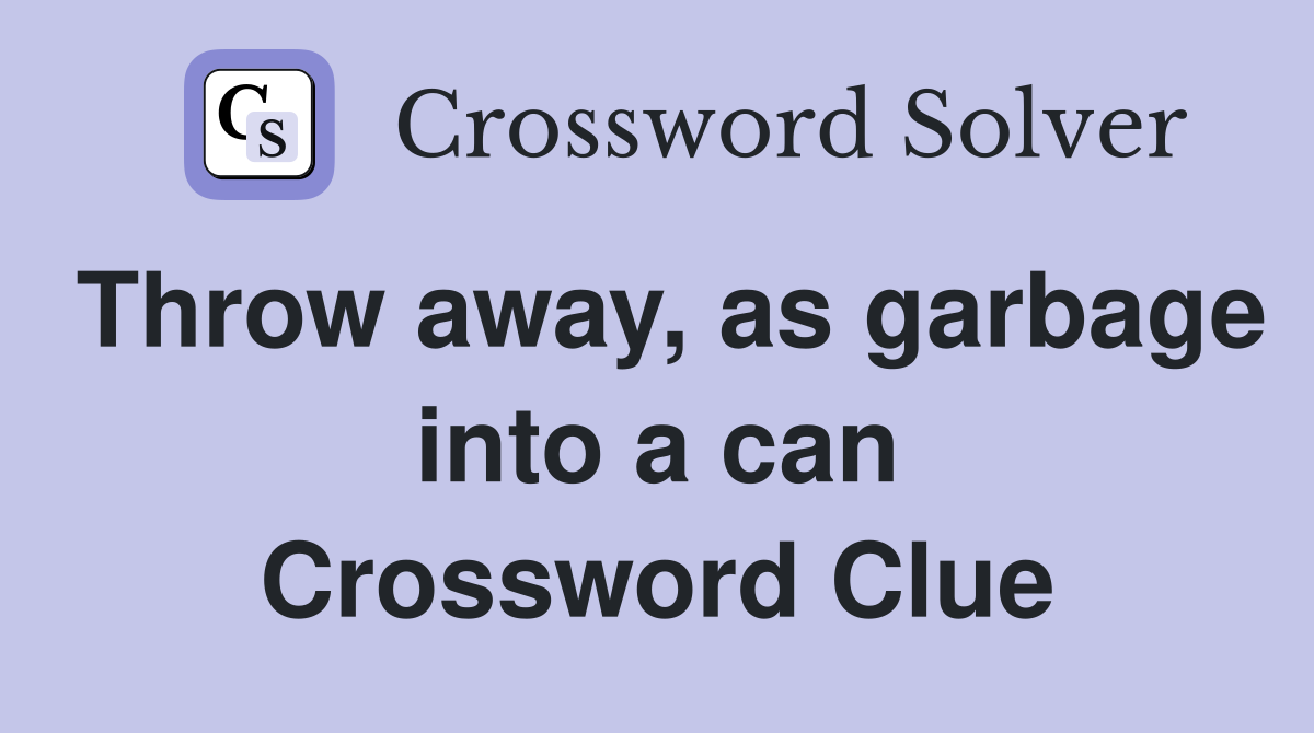 Throw away, as garbage into a can Crossword Clue Answers Crossword